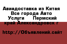 Авиадоставка из Китая - Все города Авто » Услуги   . Пермский край,Александровск г.